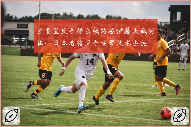 王曼昱反手弹击线路被伊藤美诚封堵，日本名将正手快带技术占优